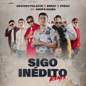 Gustavo Palafox Ft. Brray, Fuego, Grupo Sigma – Sigo Inédito (Remix)
